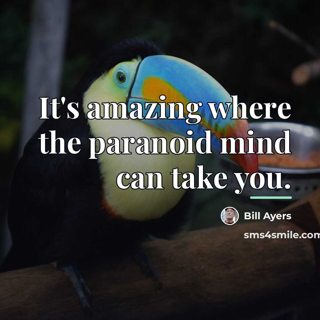 “It's amazing where the paranoid mind can take you.…” quote by Bill Ayers