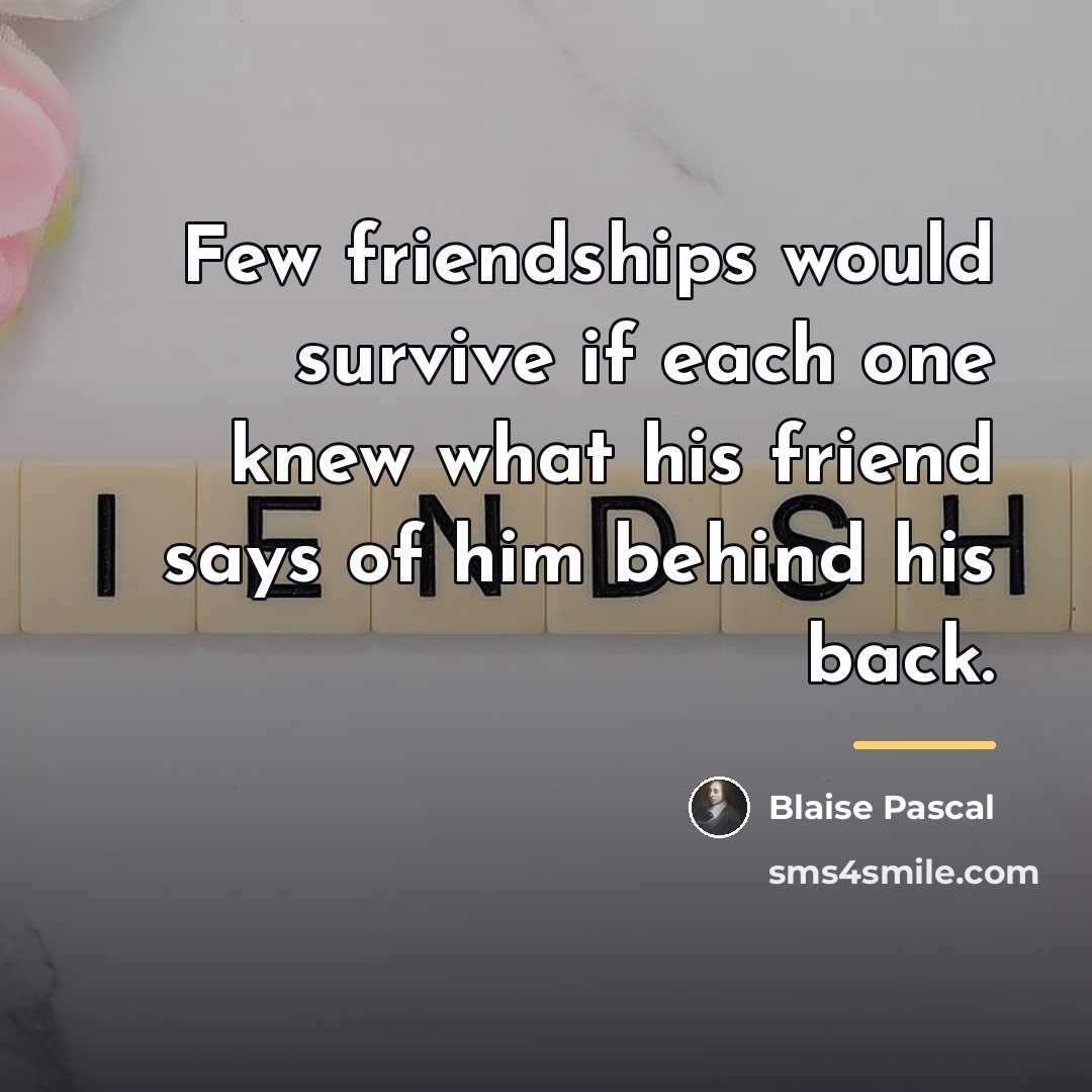 “Few friendships would survive if each one knew what his…” quote by Blaise Pascal