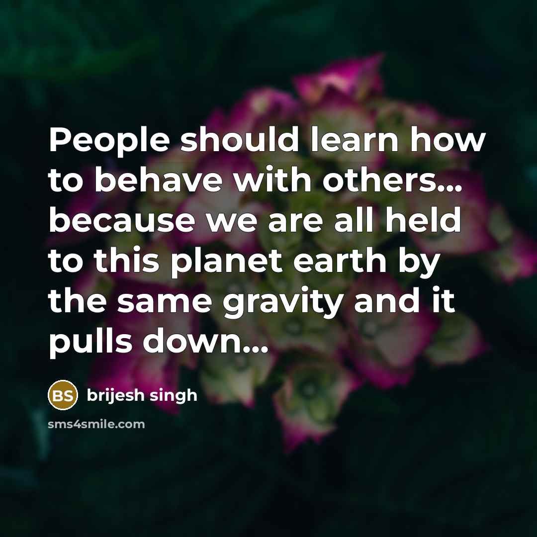 “People should learn how to behave with others... because we…” quote by brijesh singh
