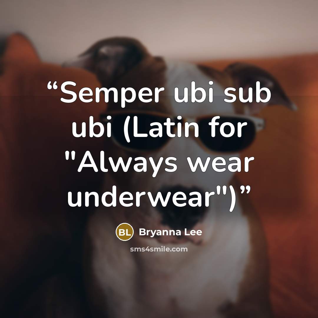“Semper ubi sub ubi (Latin for "Always wear underwear")” quote by Bryanna Lee