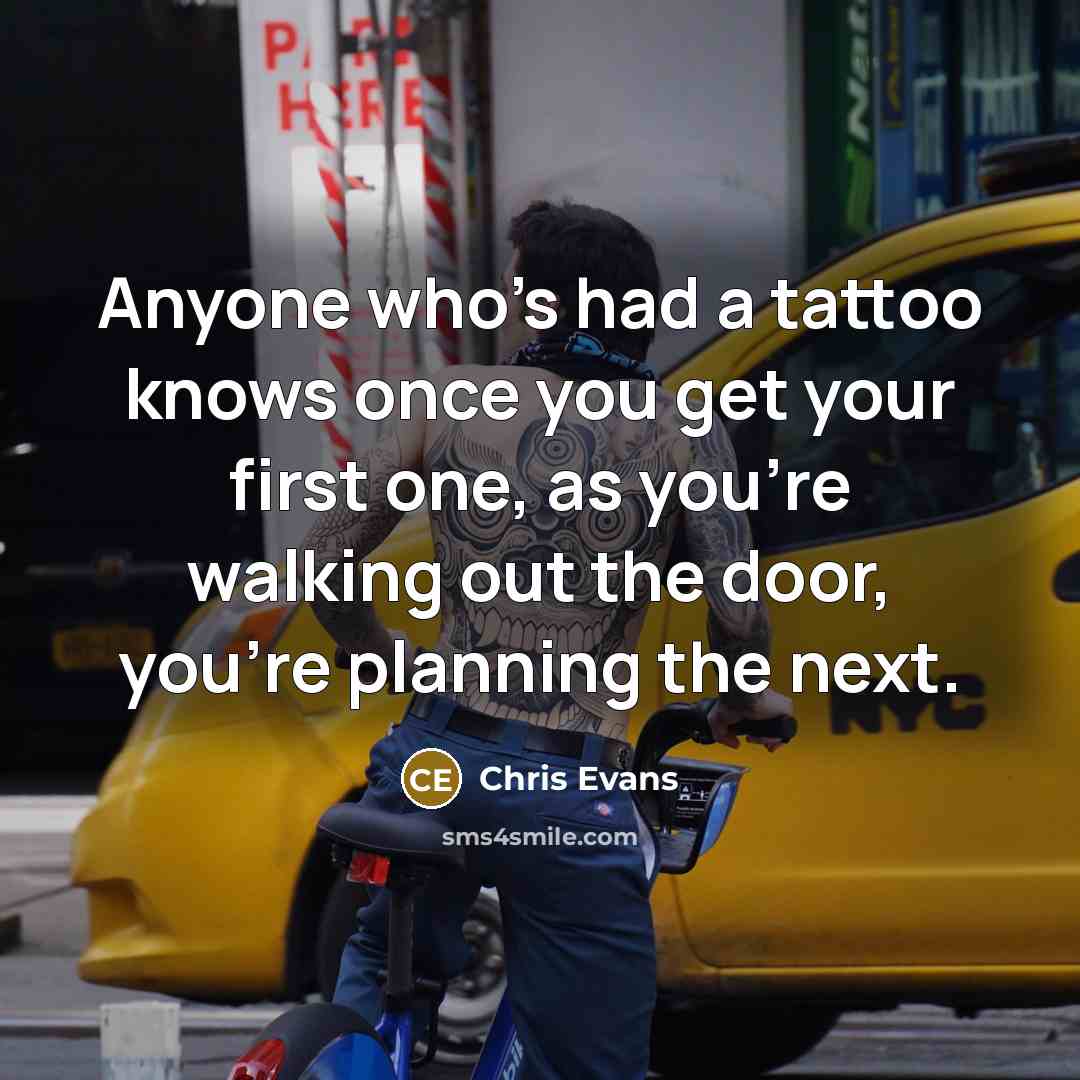 “Anyone who's had a tattoo knows once you get your…” quote by Chris Evans