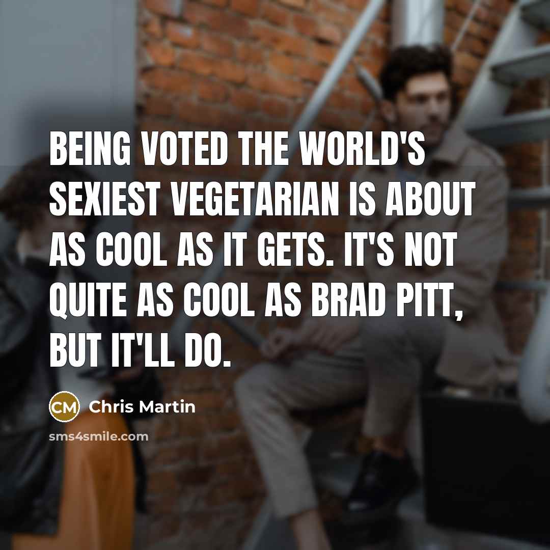 “Being voted the world's sexiest vegetarian is about as cool…” quote by Chris Martin