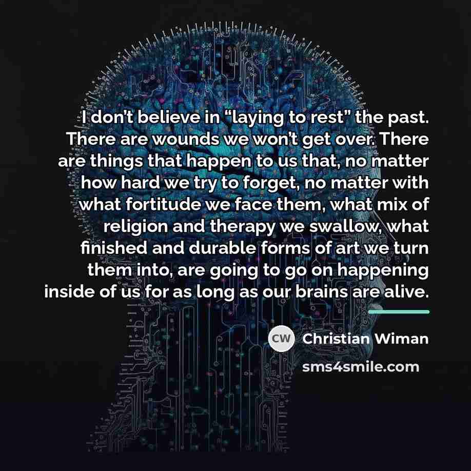 “I don’t believe in “laying to rest” the past. There…” quote by Christian Wiman