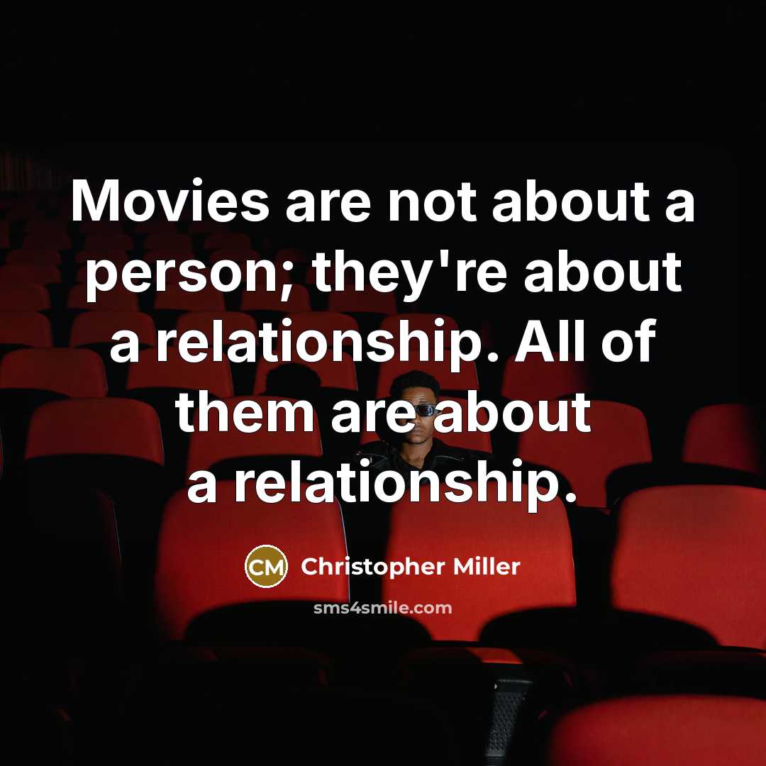 “Movies are not about a person; they're about a relationship.…” quote by Christopher Miller