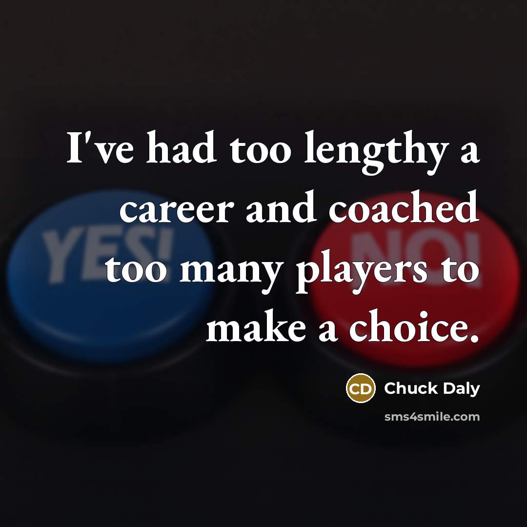 “I've had too lengthy a career and coached too many…” quote by Chuck Daly