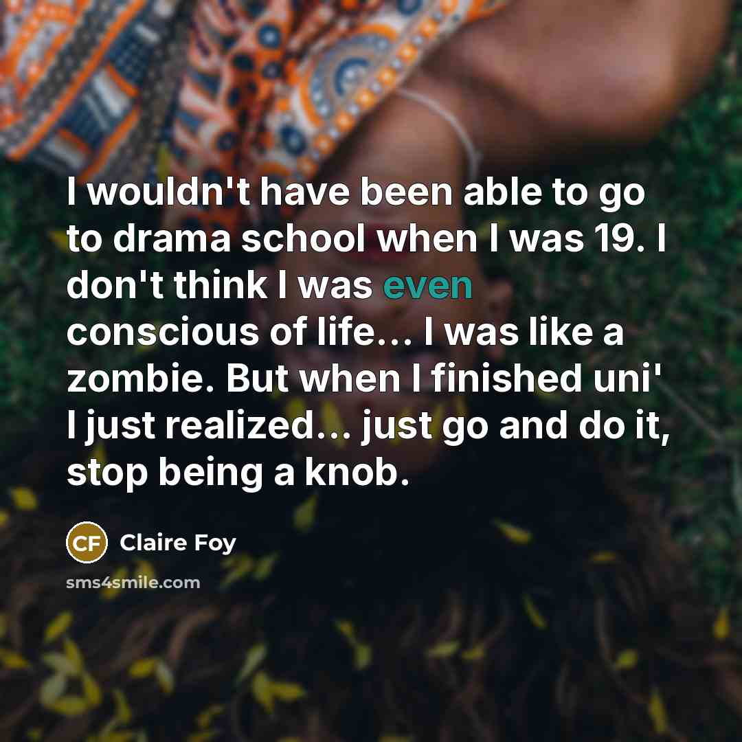 “I wouldn't have been able to go to drama school…” quote by Claire Foy