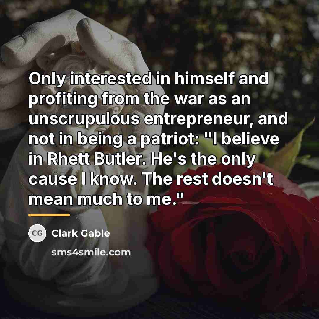 “Only interested in himself and profiting from the war as…” quote by Clark Gable