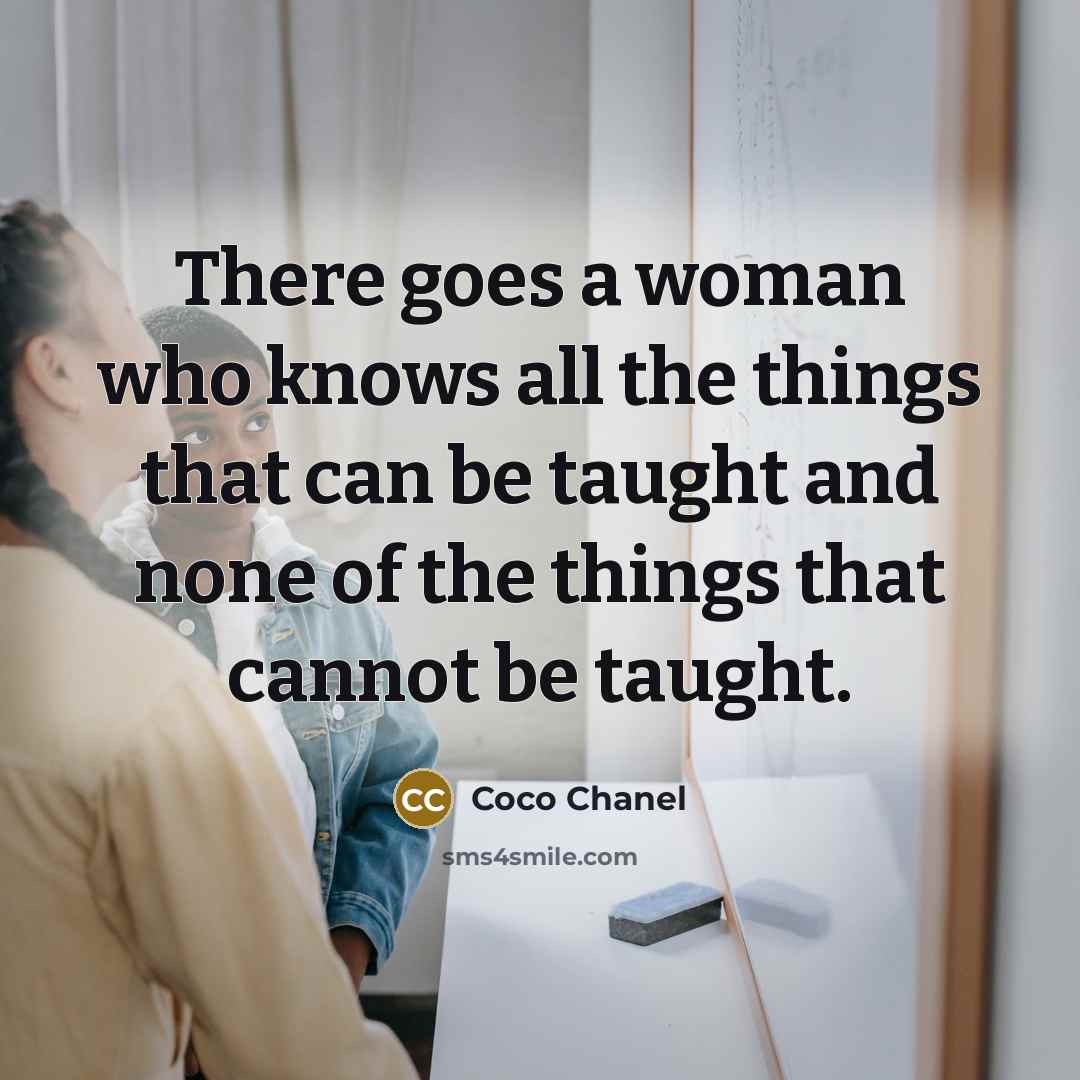 “There goes a woman who knows all the things that…” quote by Coco Chanel