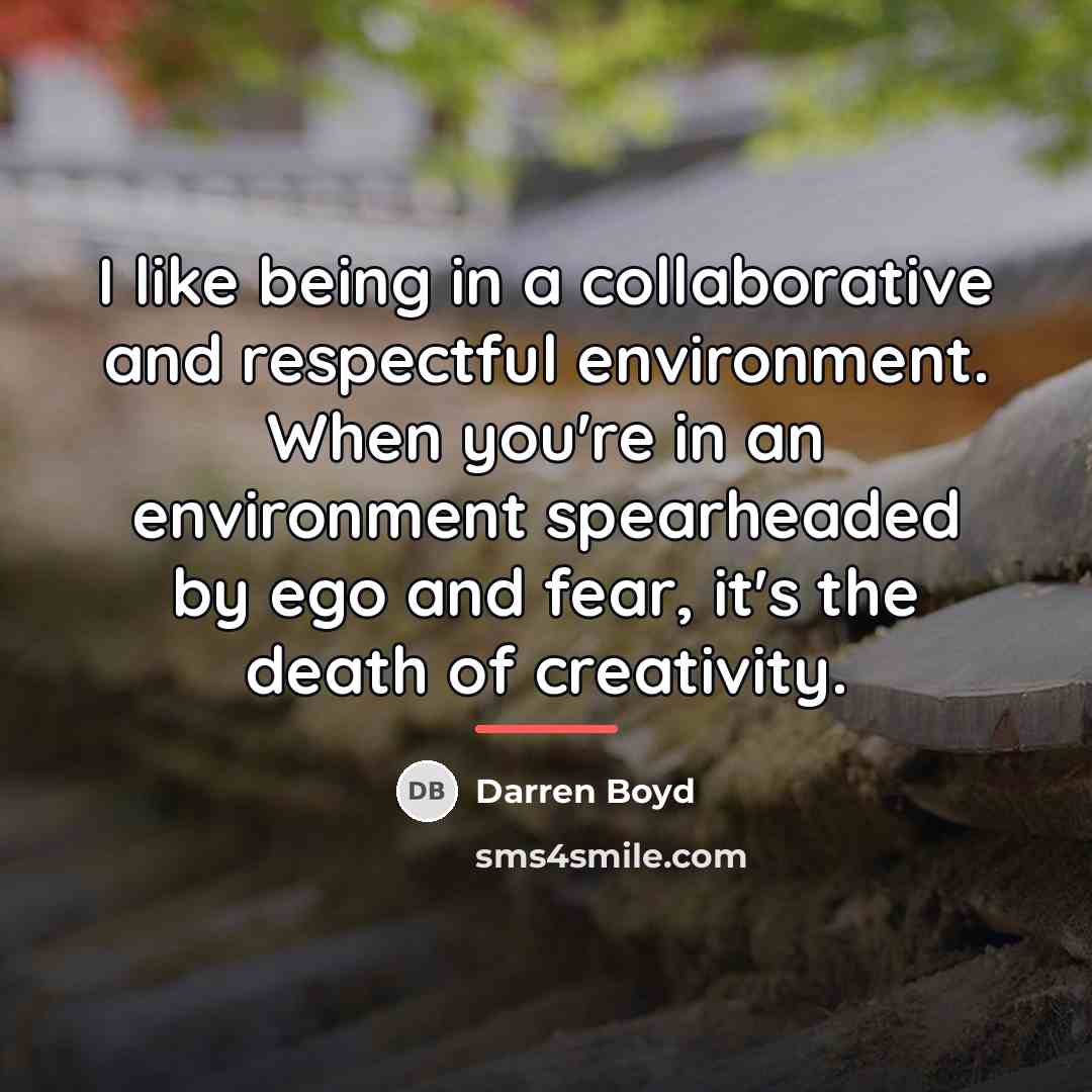 “I like being in a collaborative and respectful environment. When…” quote by Darren Boyd