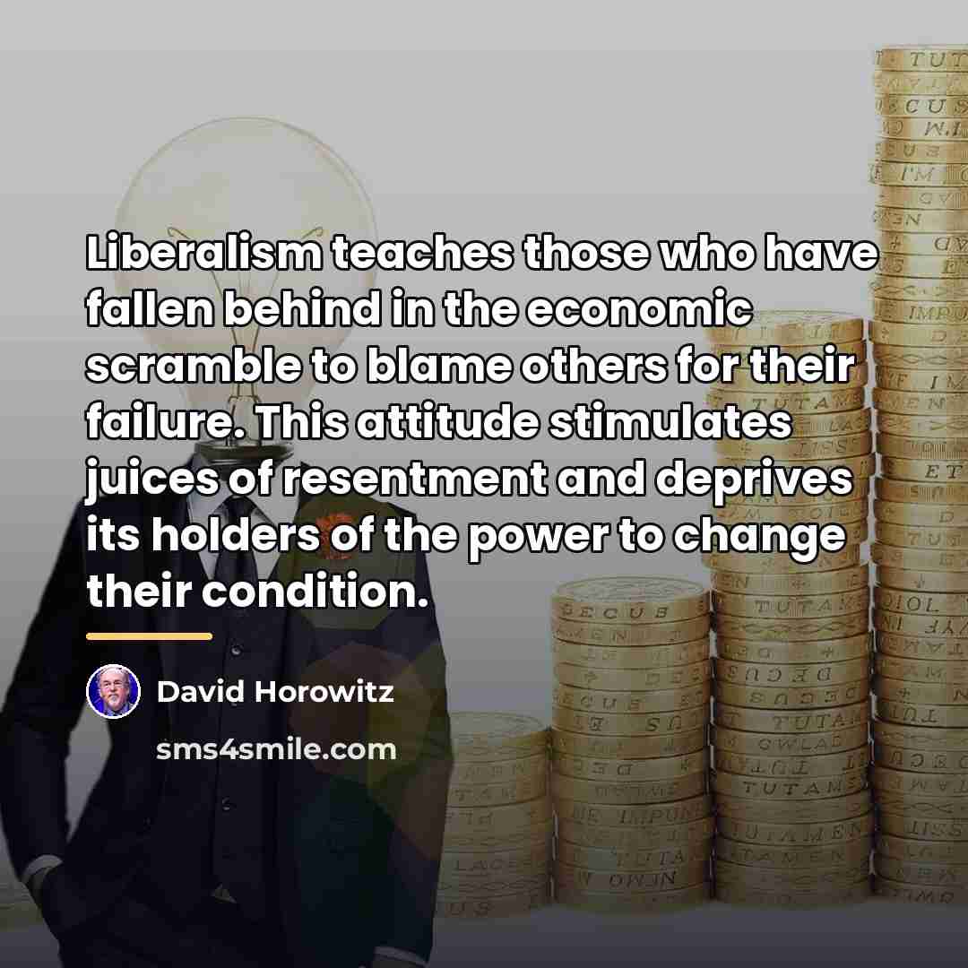 “Liberalism teaches those who have fallen behind in the economic…” quote by David Horowitz