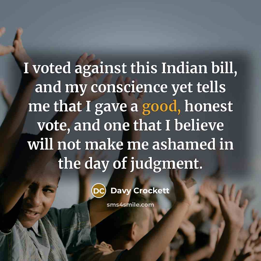 “I voted against this Indian bill, and my conscience yet…” quote by Davy Crockett
