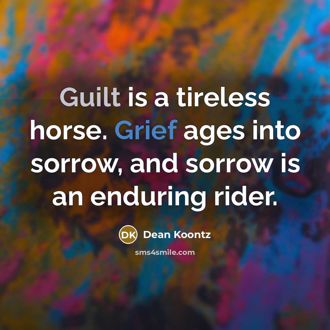 “Guilt is a tireless horse. Grief ages into sorrow, and…” quote by Dean Koontz