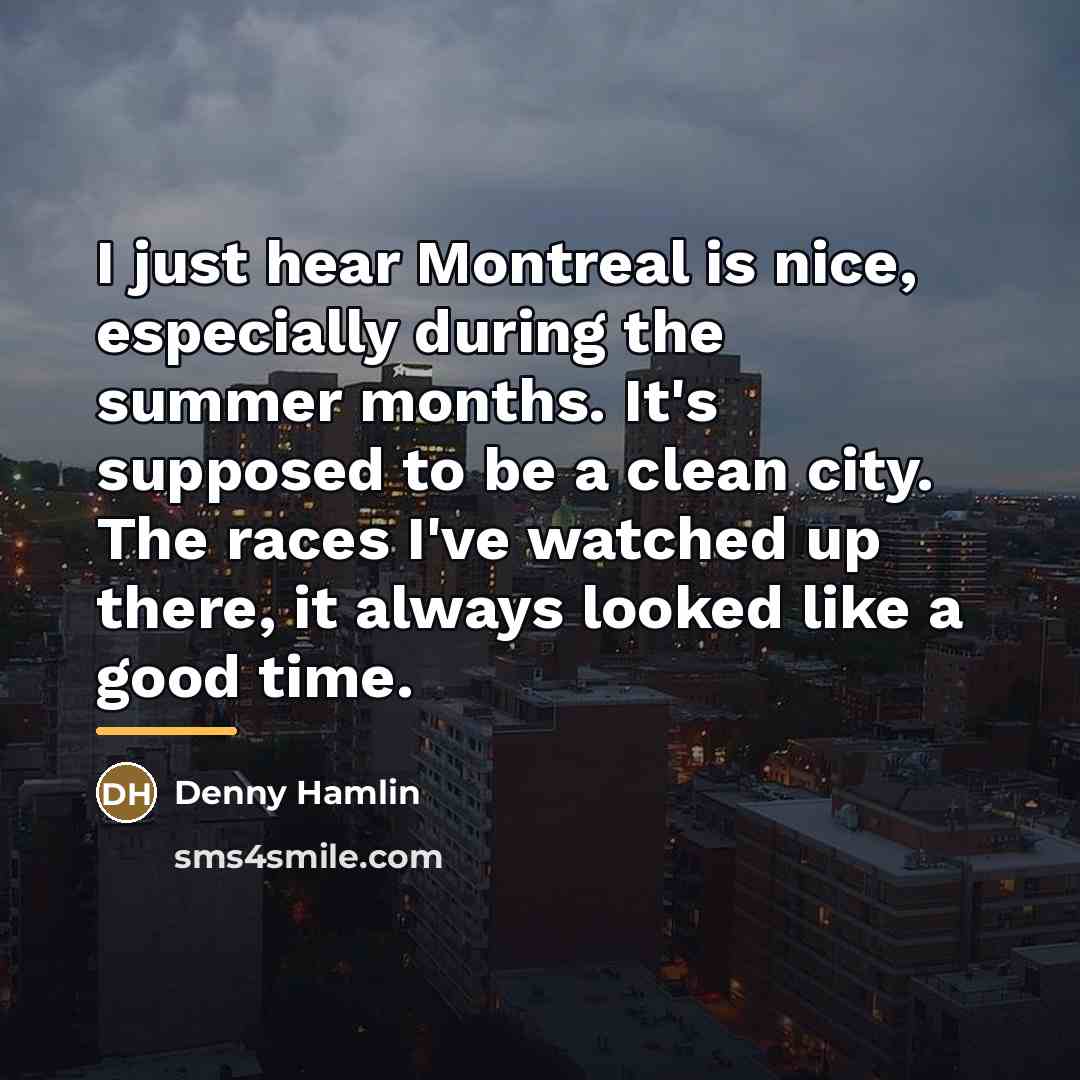 “I just hear Montreal is nice, especially during the summer…” quote by Denny Hamlin
