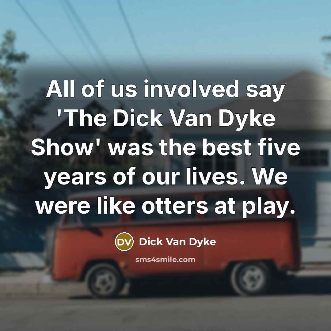 “All of us involved say 'The Dick Van Dyke Show'…” quote by Dick Van Dyke