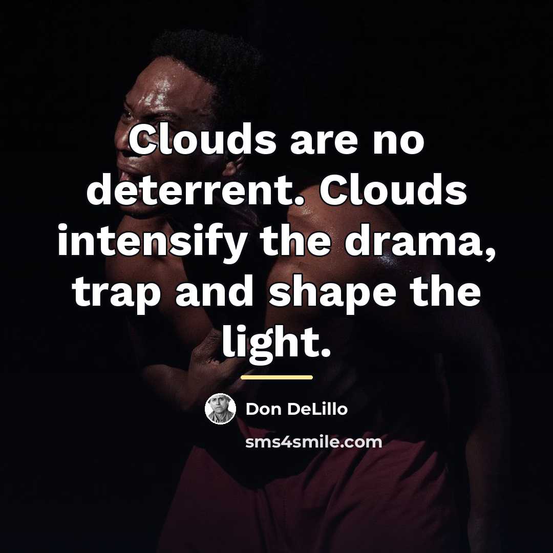 “Clouds are no deterrent. Clouds intensify the drama, trap and…” quote by Don DeLillo
