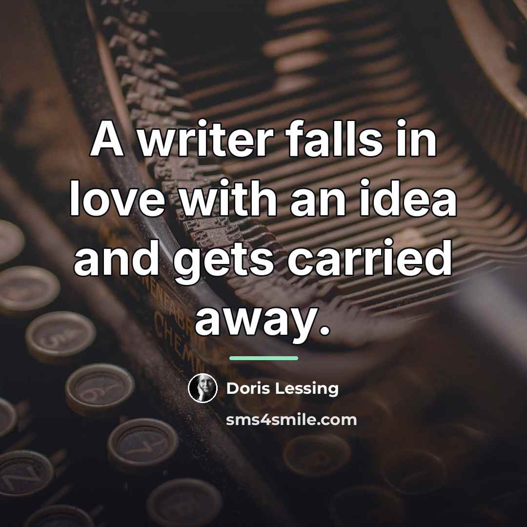 “A writer falls in love with an idea and gets…” quote by Doris Lessing