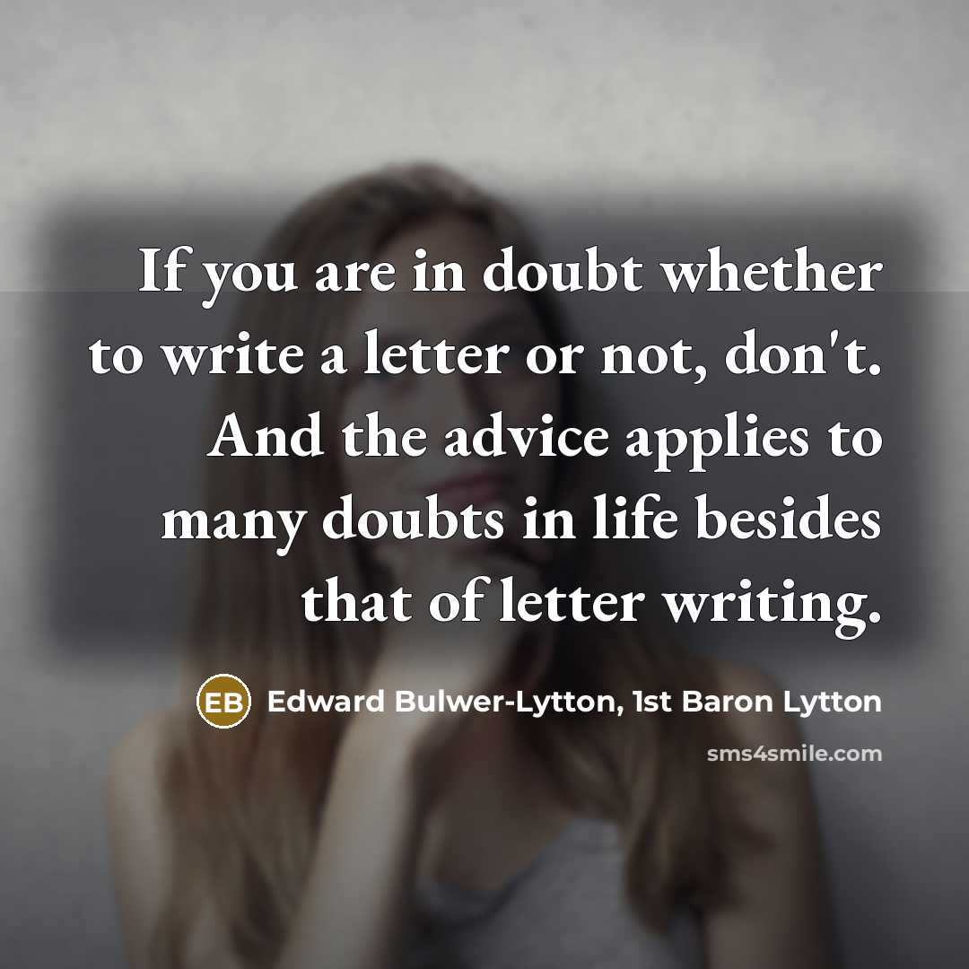 “If you are in doubt whether to write a letter…” quote by Edward Bulwer-Lytton, 1st Baron Lytton