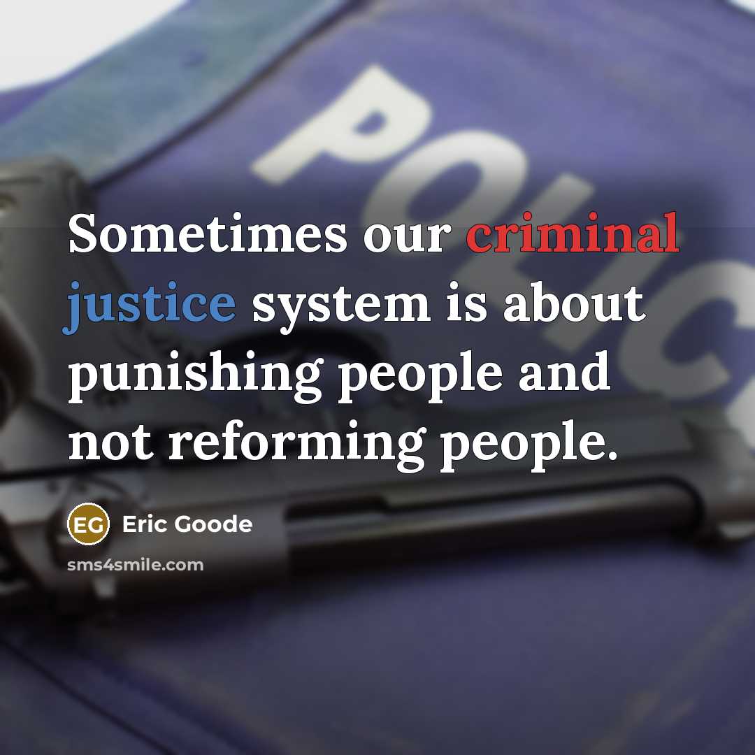 “Sometimes our criminal justice system is about punishing people and not reforming people.” quote by Eric Goode