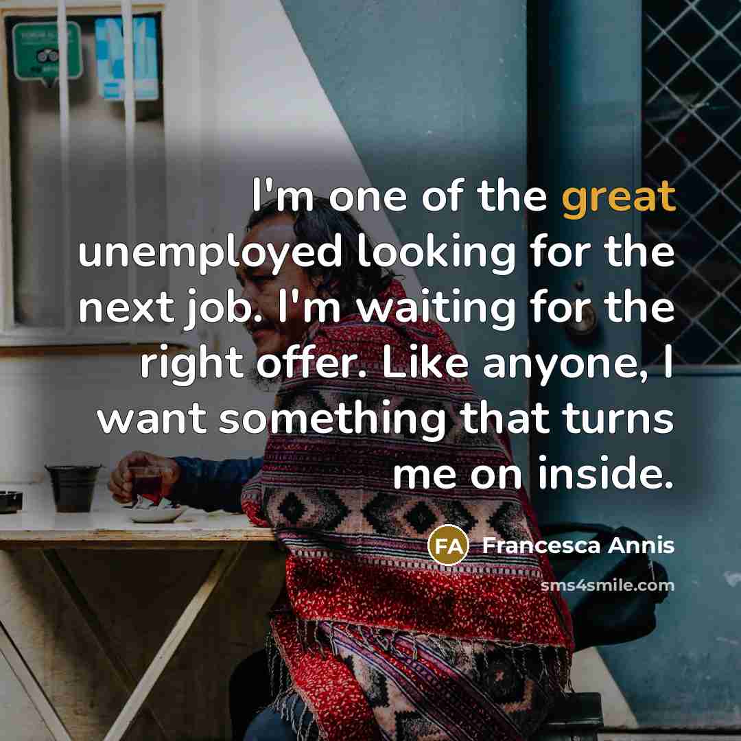 “I'm one of the great unemployed looking for the next…” quote by Francesca Annis