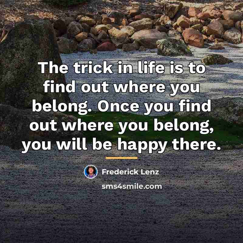 “The trick in life is to find out where you…” quote by Frederick Lenz