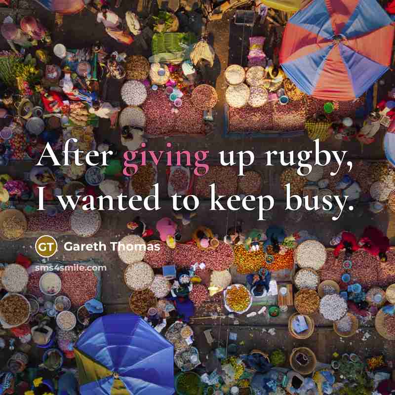 “After giving up rugby, I wanted to keep busy.…” quote by Gareth Thomas