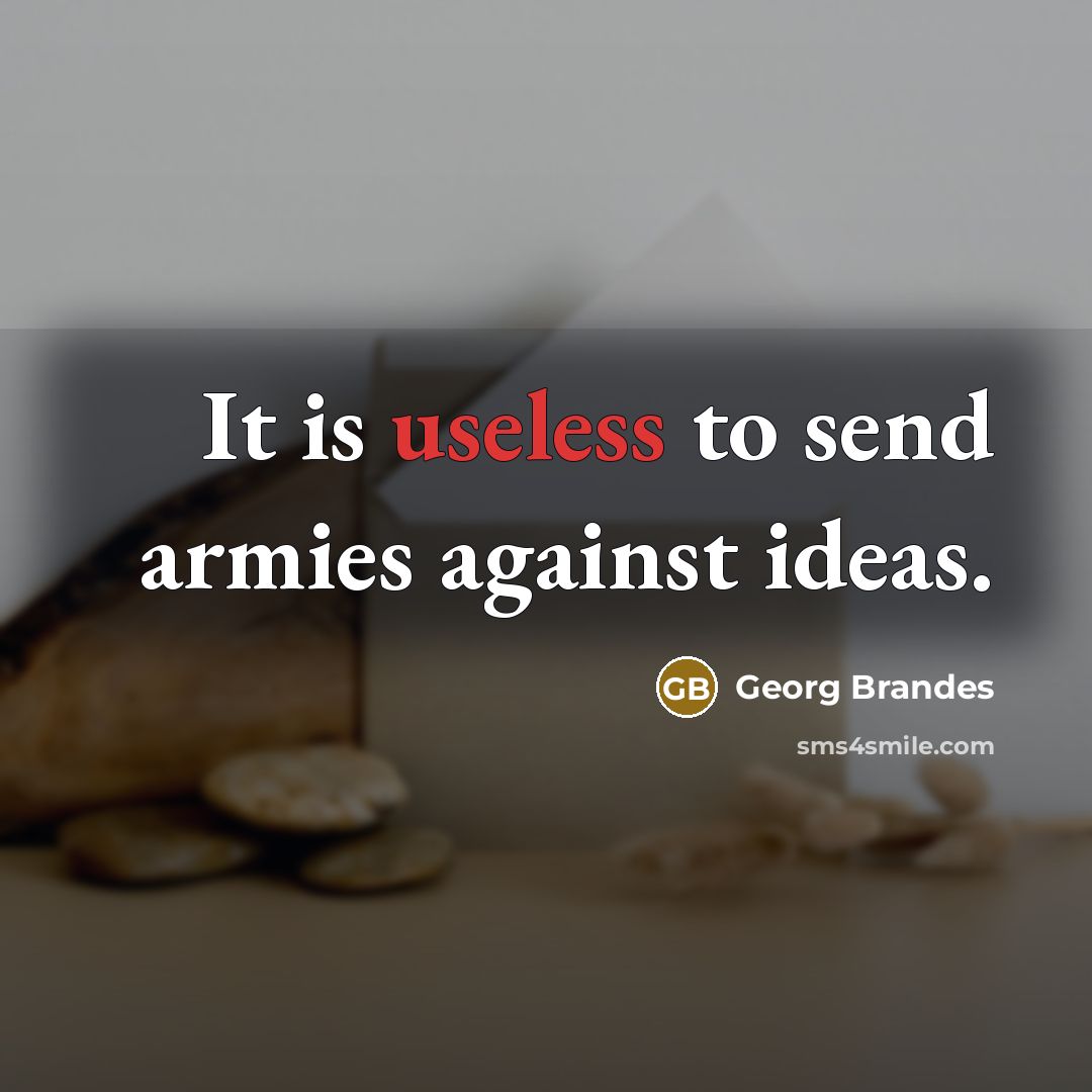 “It is useless to send armies against ideas.” quote by Georg Brandes