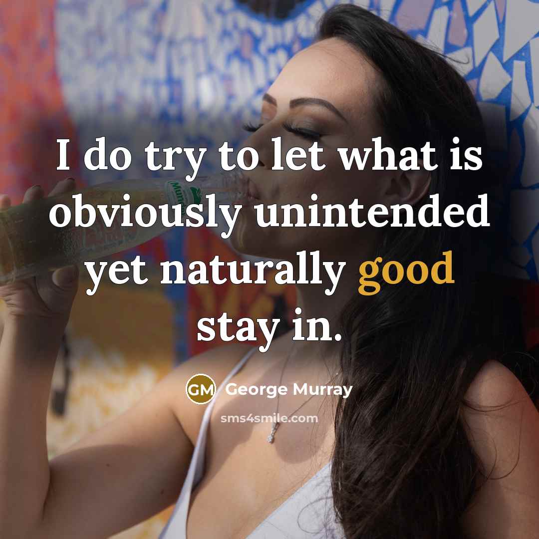 “I do try to let what is obviously unintended yet…” quote by George Murray