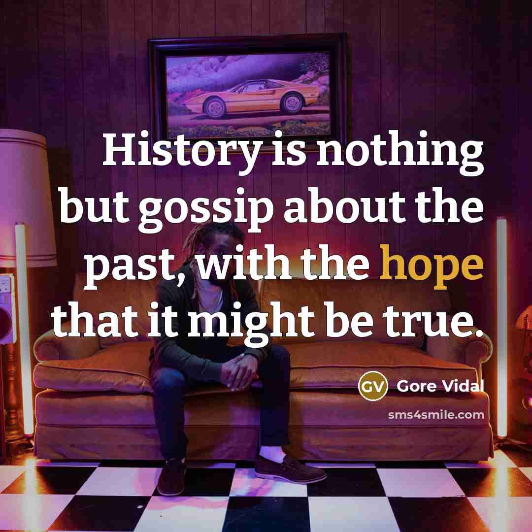“History is nothing but gossip about the past, with the…” quote by Gore Vidal