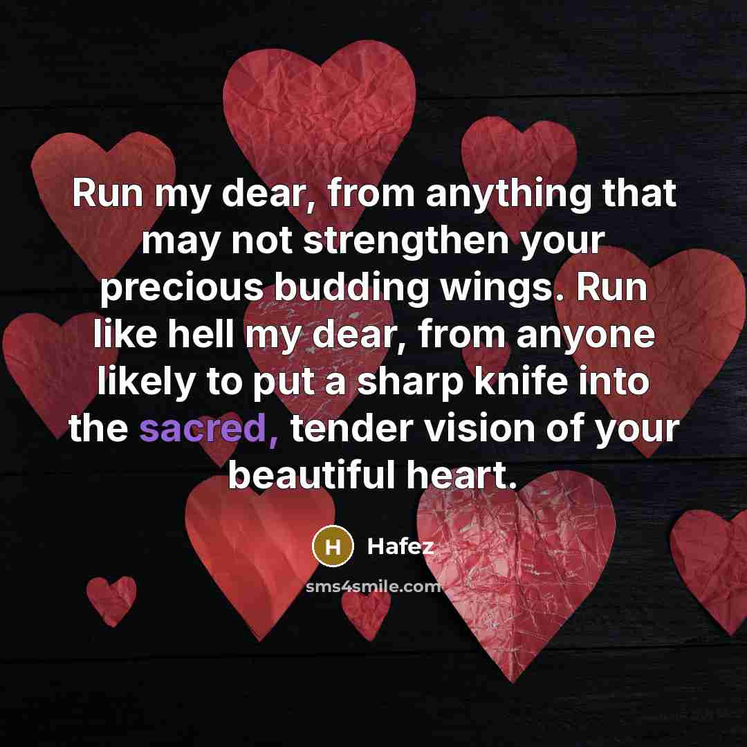 “Run my dear, from anything that may not strengthen your…” quote by Hafez
