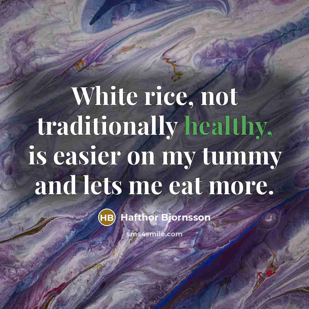 “White rice, not traditionally healthy, is easier on my tummy…” quote by Hafthor Bjornsson