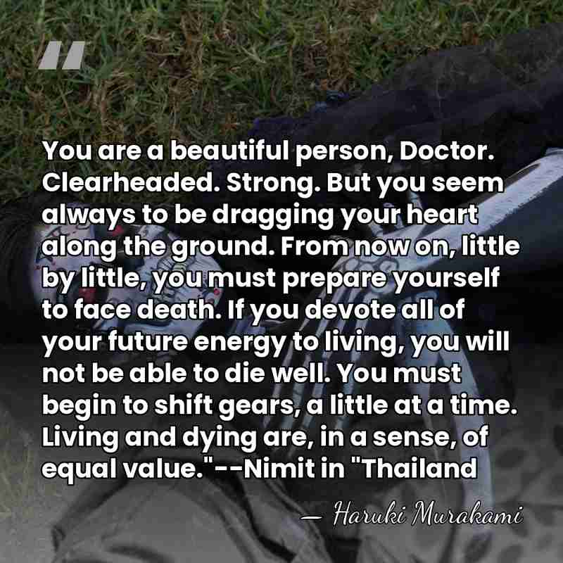 You are a beautiful person, Doctor. Clearheaded. Strong. But you seem always&hellip; - Haruki Murakami