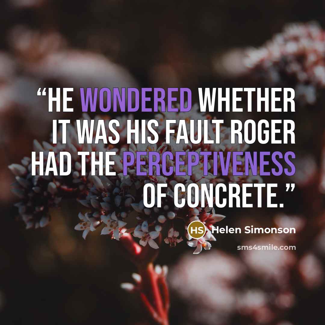 “He wondered whether it was his fault Roger had the perceptiveness of concrete.” quote by Helen Simonson
