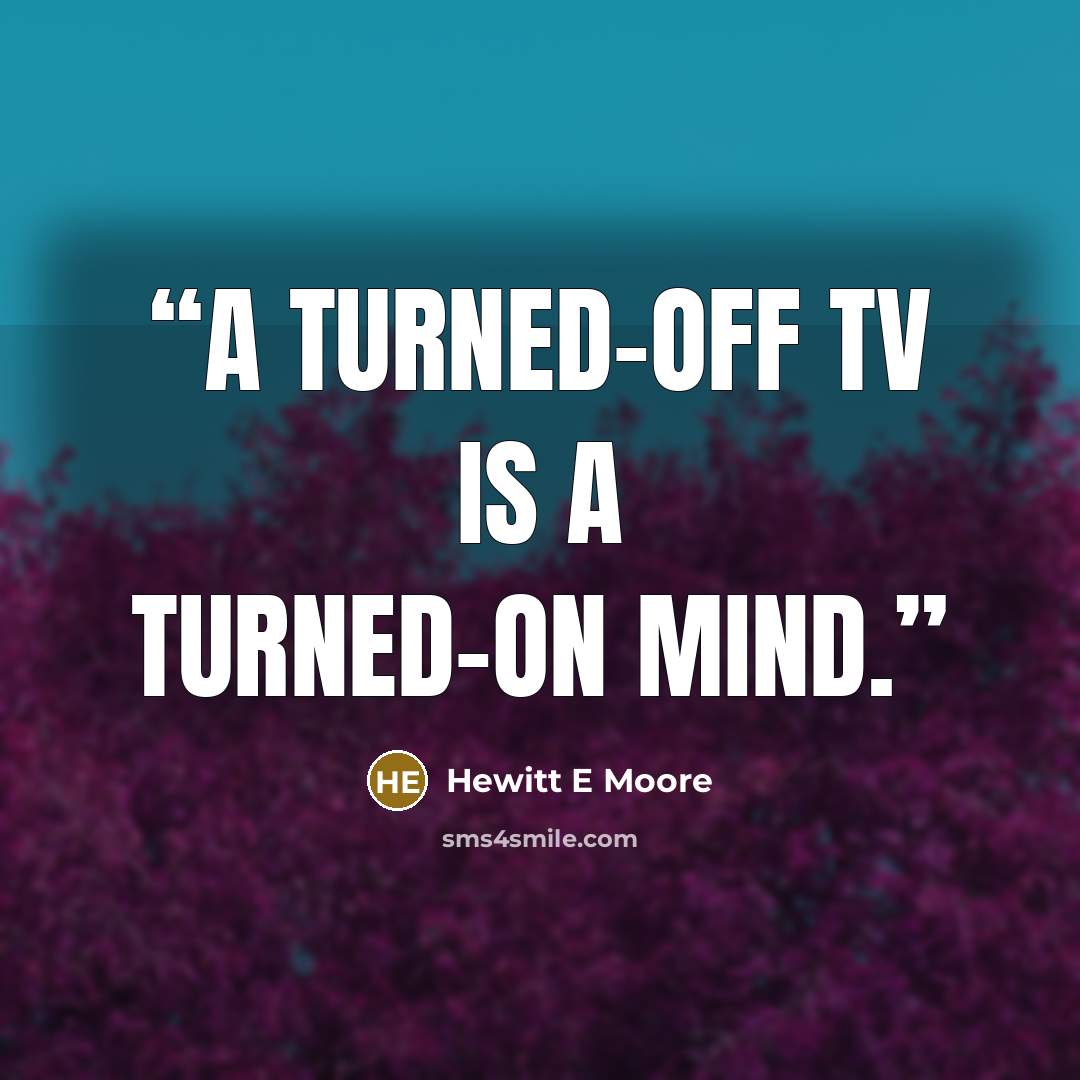 “A turned-off TV is a turned-on mind.” quote by Hewitt E Moore