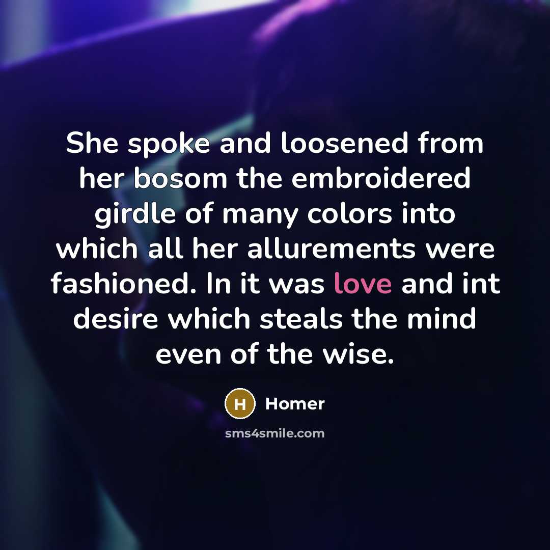 “She spoke and loosened from her bosom the embroidered girdle…” quote by Homer