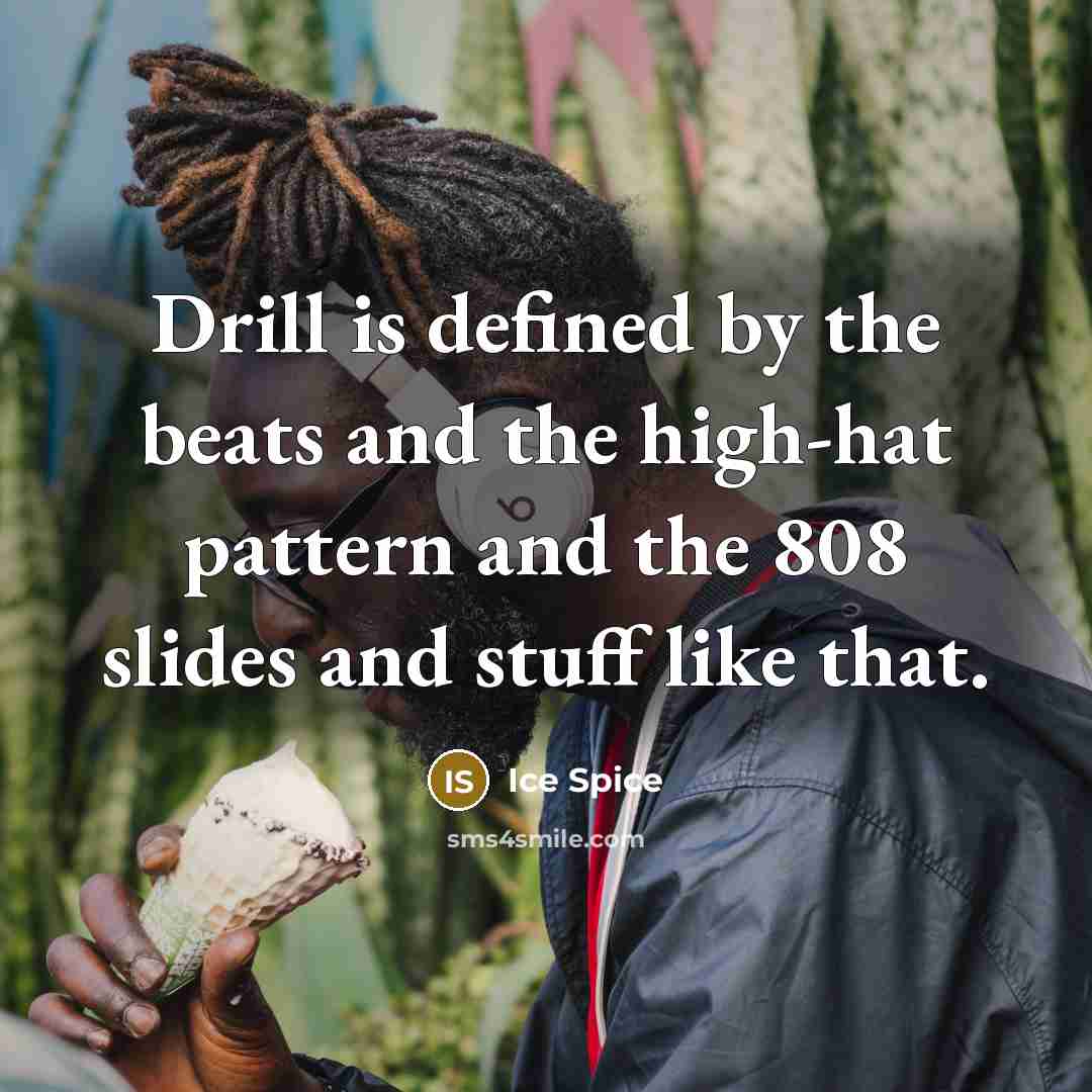 “Drill is defined by the beats and the high-hat pattern…” quote by Ice Spice
