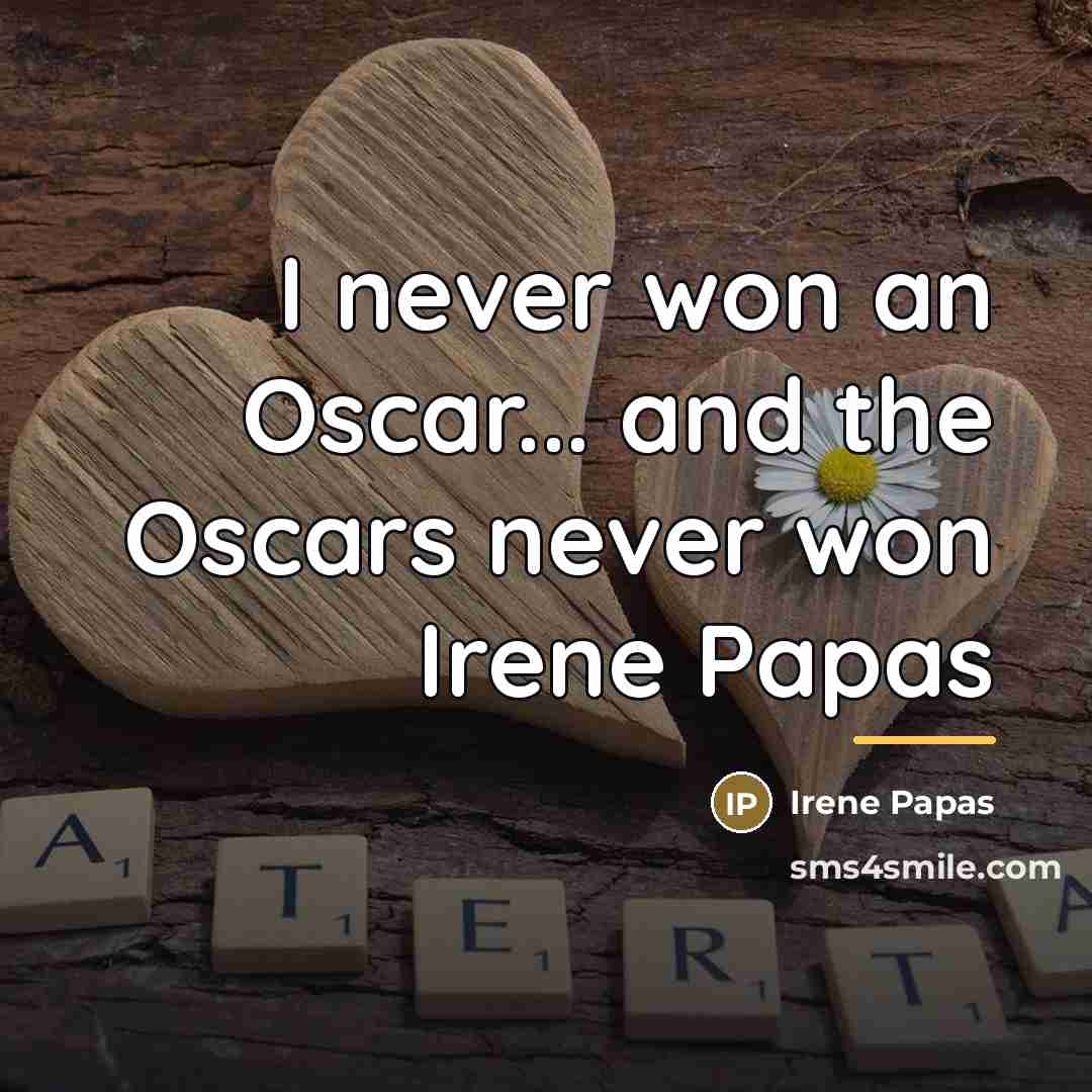 “I never won an Oscar... and the Oscars never won…” quote by Irene Papas