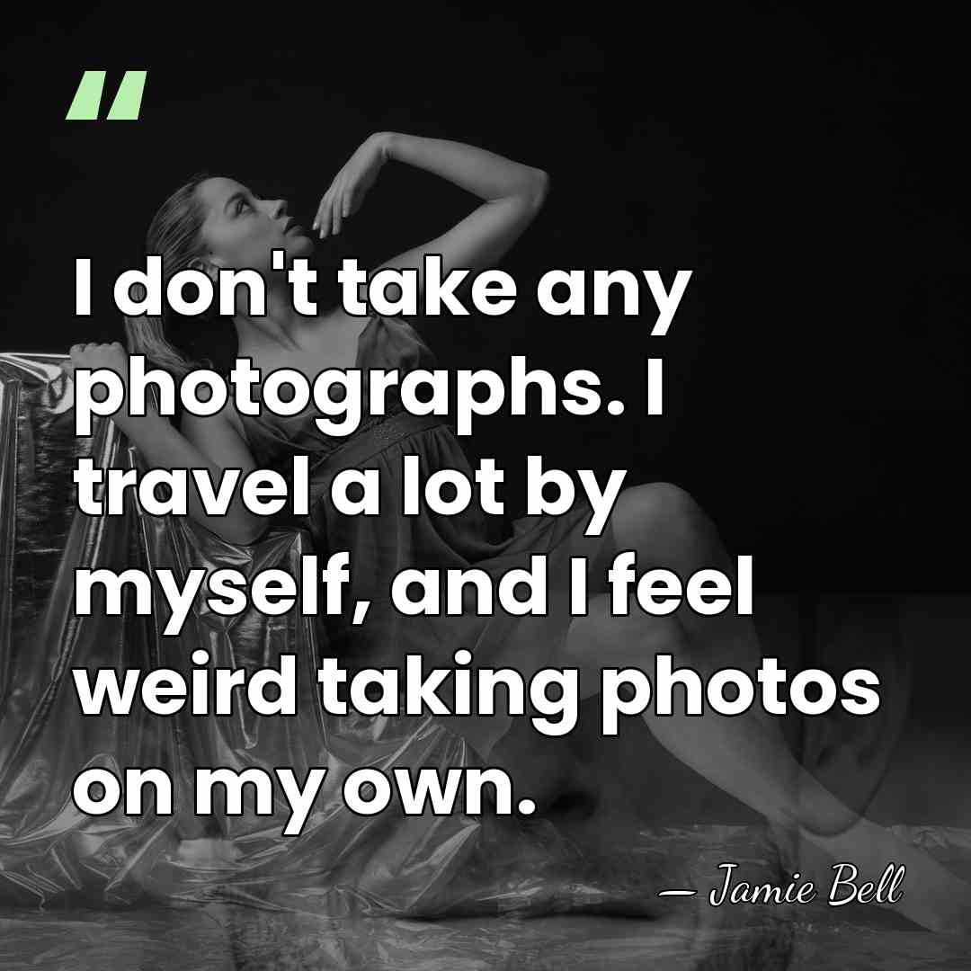 I don't take any photographs. I travel a lot by myself, and&hellip; - Jamie Bell
