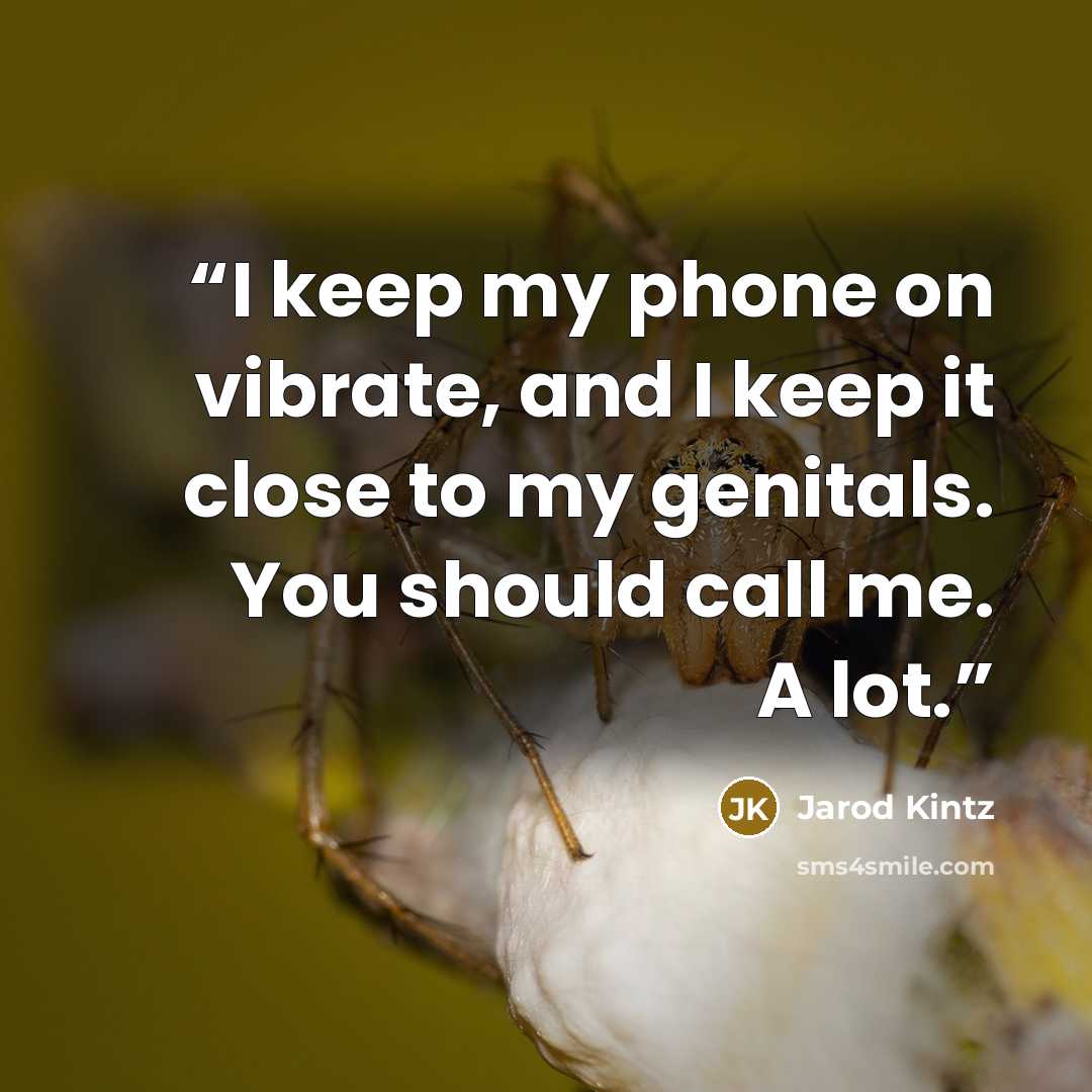 “I keep my phone on vibrate, and I keep it close to my genitals. You should call me. A lot.” quote by Jarod Kintz