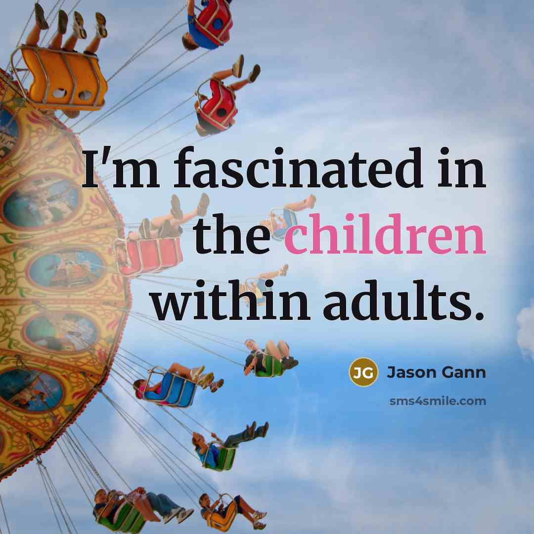 “I'm fascinated in the children within adults.…” quote by Jason Gann