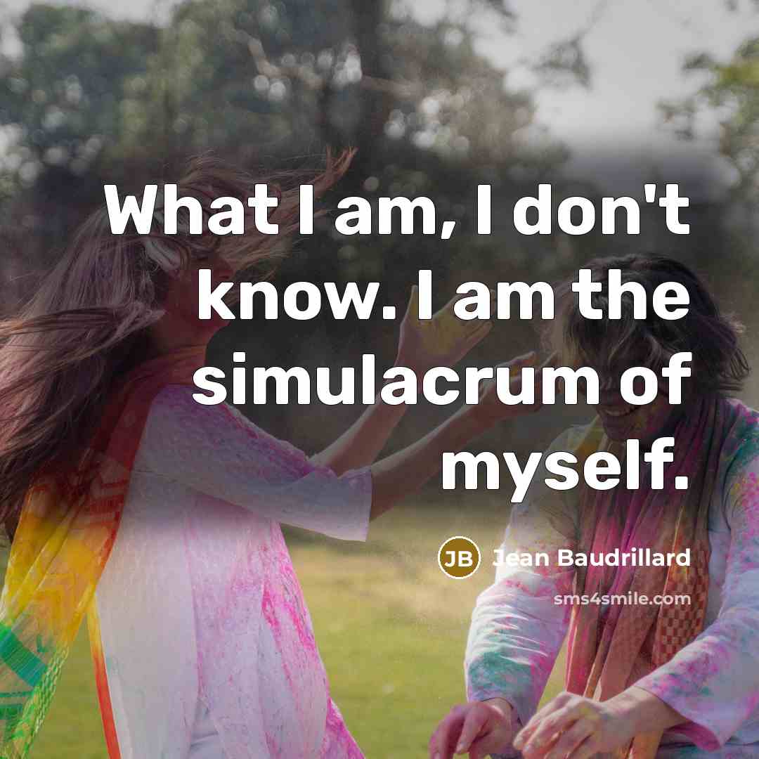 “What I am, I don't know. I am the simulacrum…” quote by Jean Baudrillard