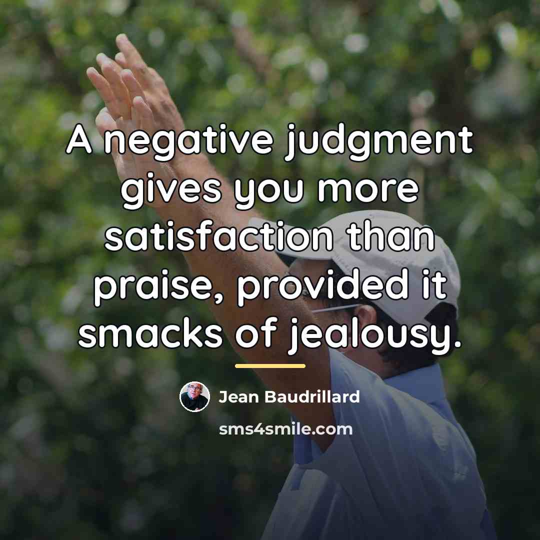 “A negative judgment gives you more satisfaction than praise, provided…” quote by Jean Baudrillard