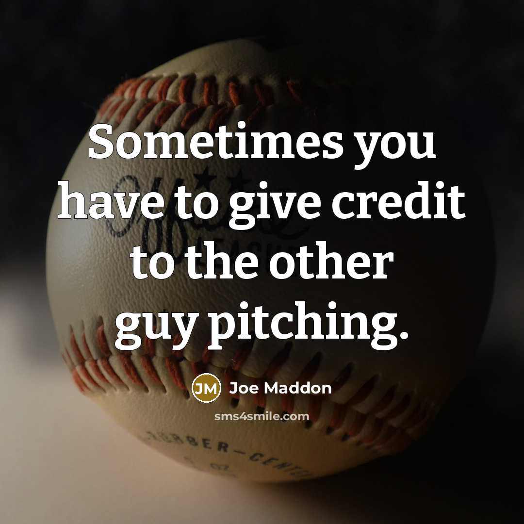 “Sometimes you have to give credit to the other guy pitching.” quote by Joe Maddon