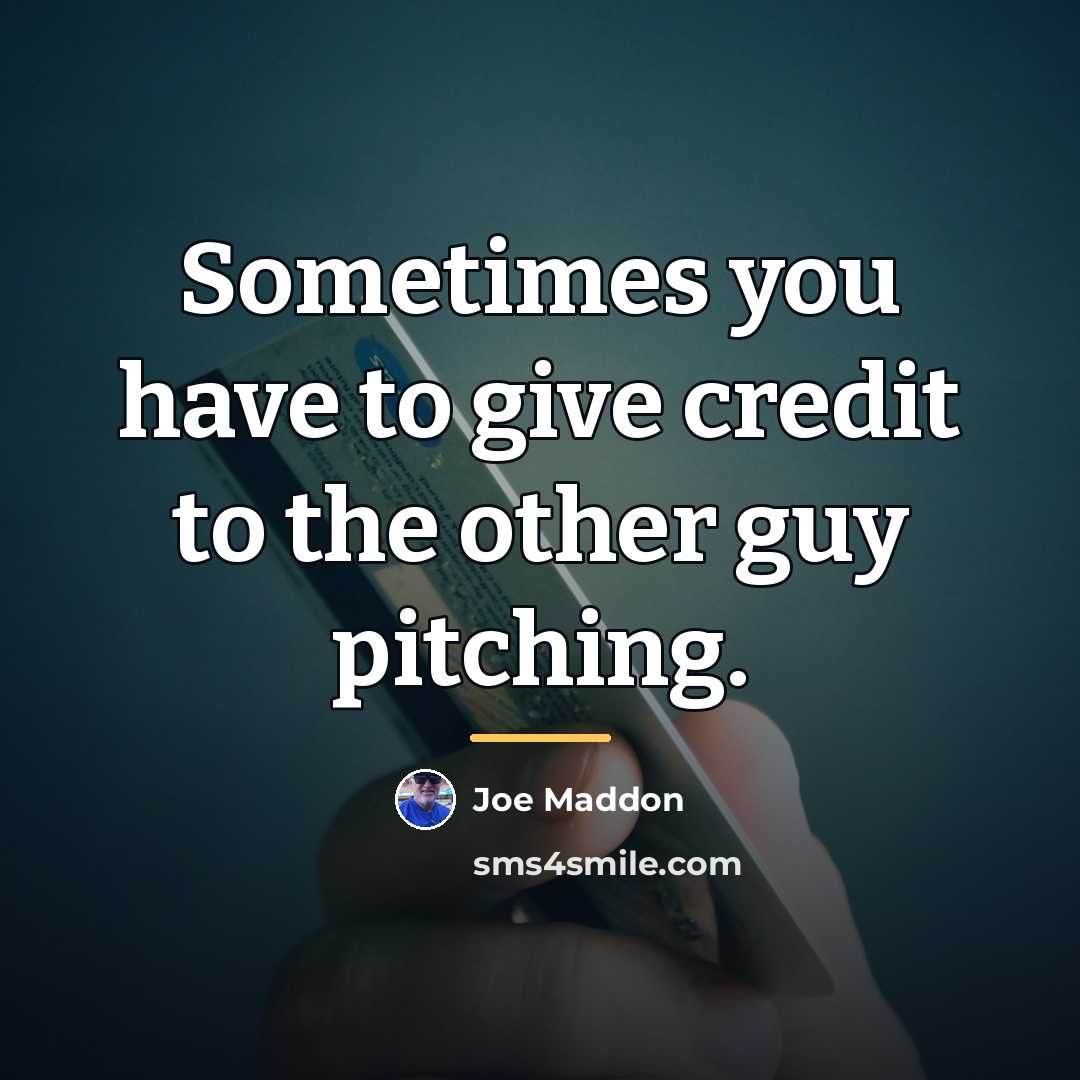 “Sometimes you have to give credit to the other guy…” quote by Joe Maddon