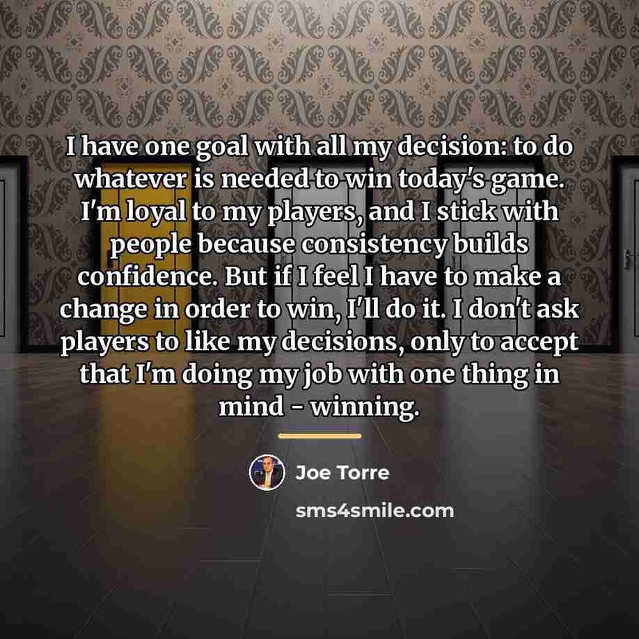 “I have one goal with all my decision: to do…” quote by Joe Torre