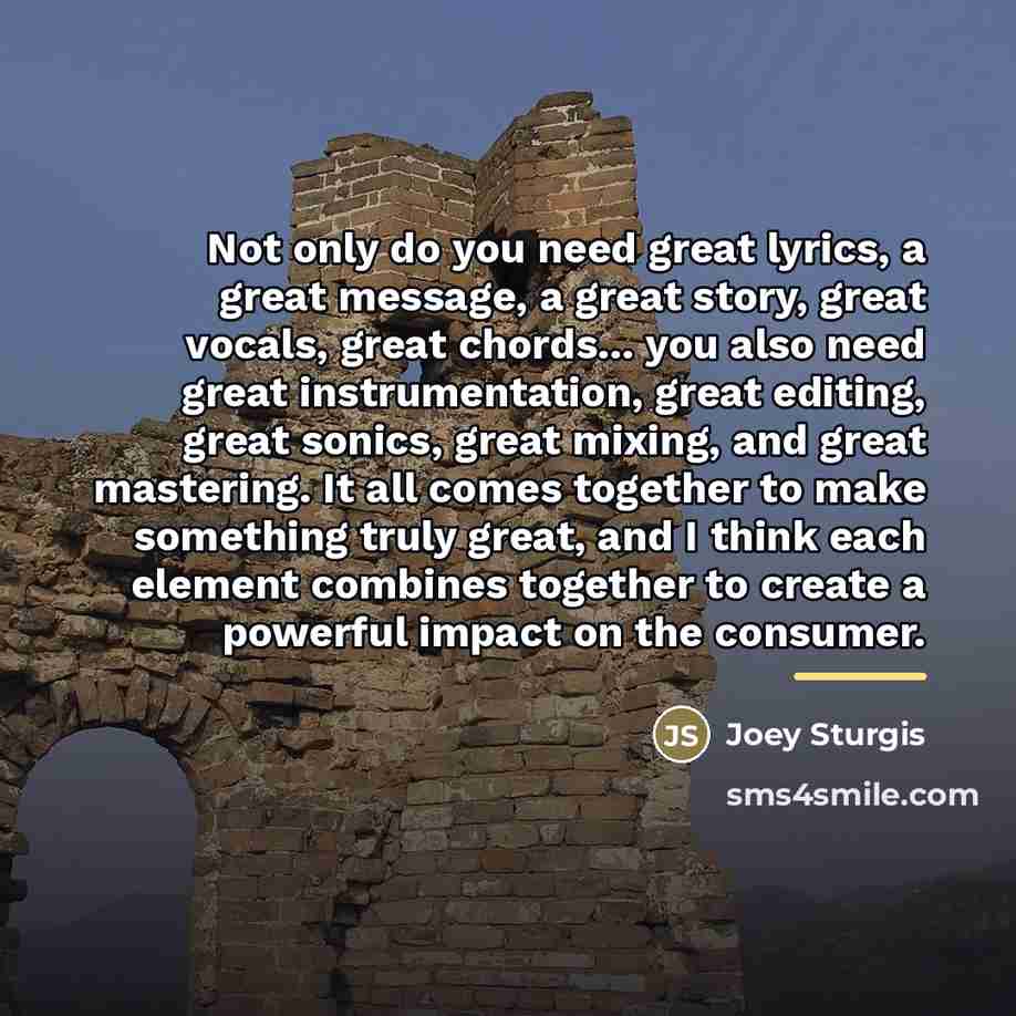 “Not only do you need great lyrics, a great message,…” quote by Joey Sturgis