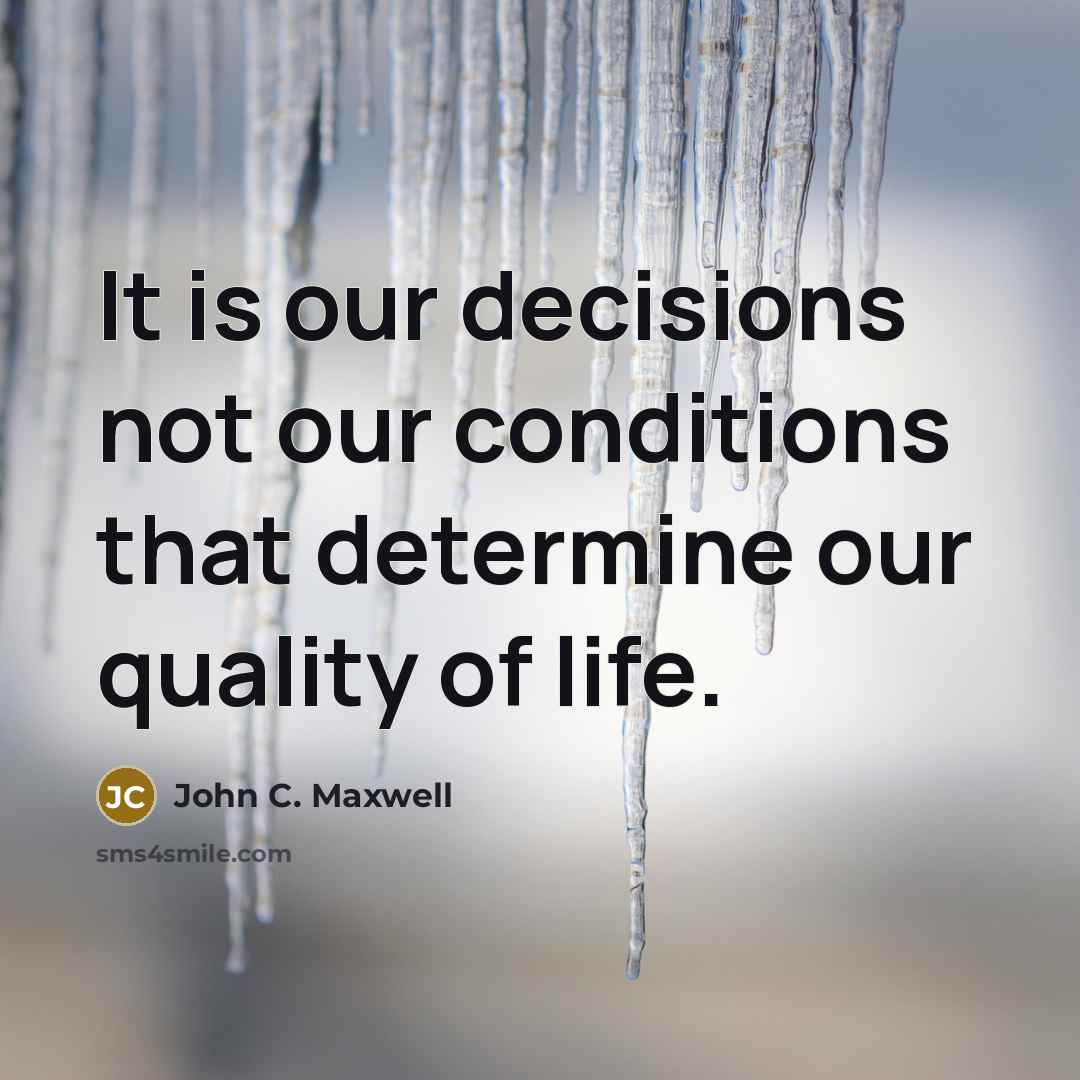 “It is our decisions not our conditions that determine our…” quote by John C. Maxwell