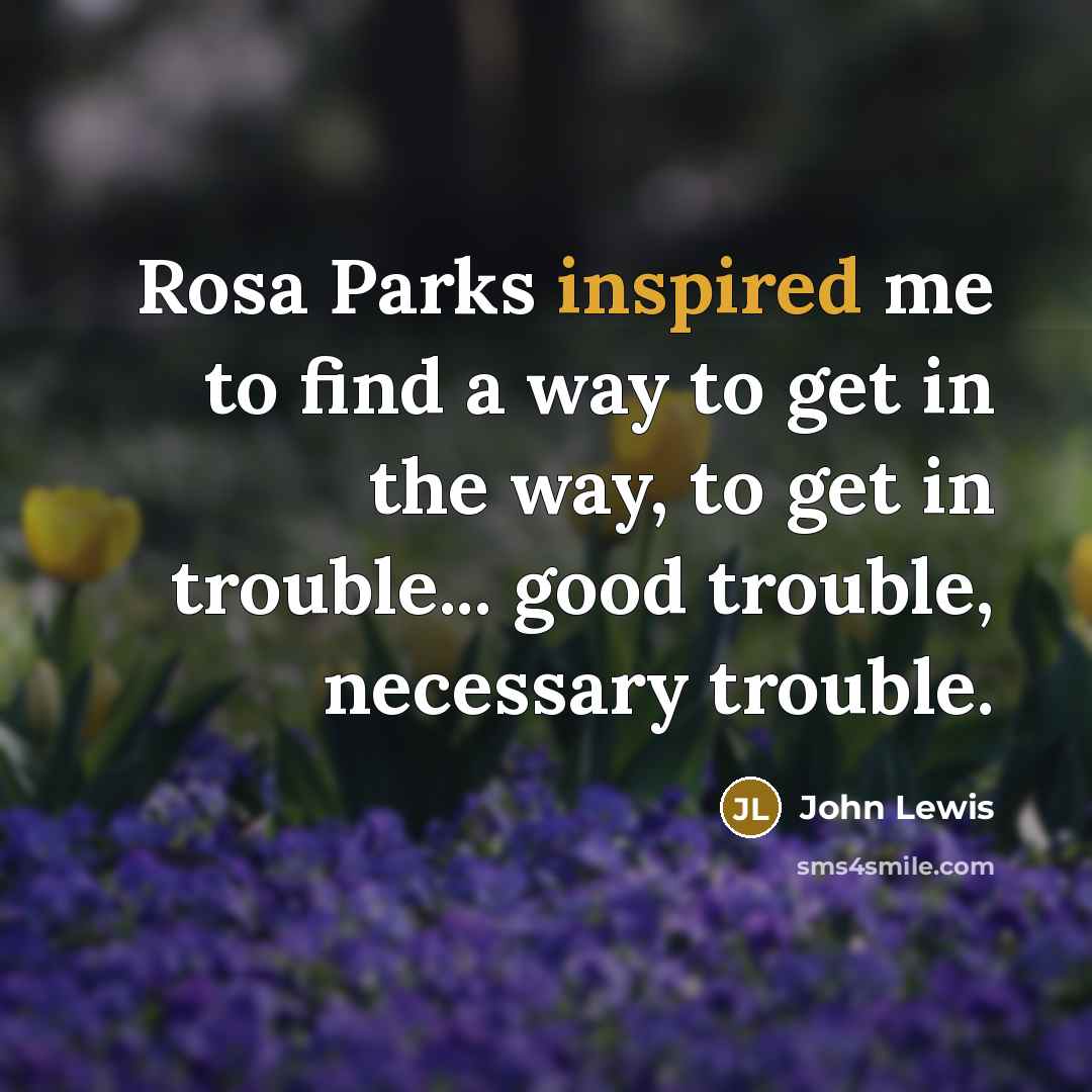 “Rosa Parks inspired me to find a way to get…” quote by John Lewis