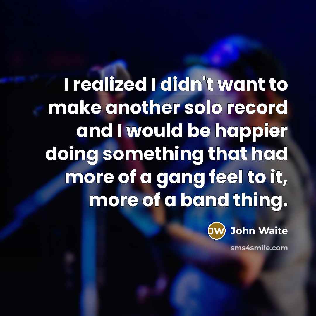 “I realized I didn't want to make another solo record…” quote by John Waite
