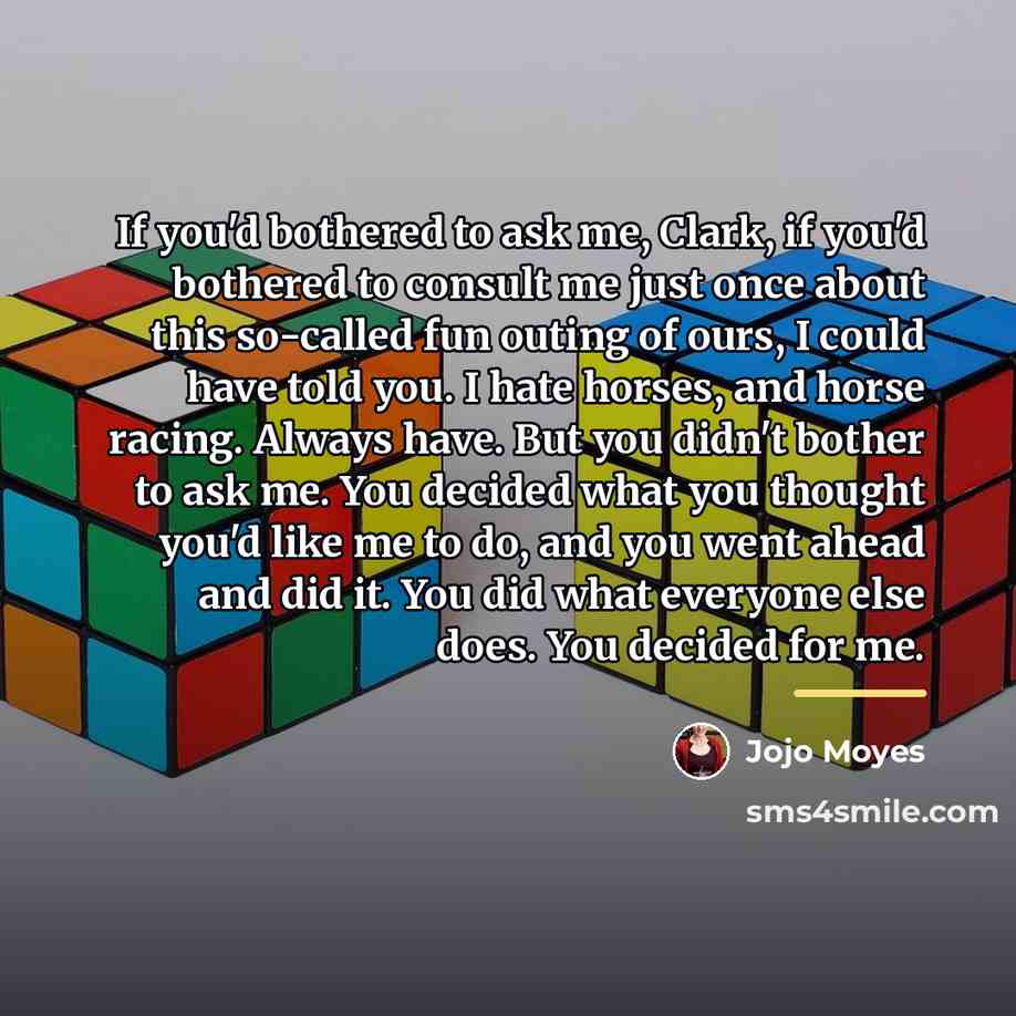 “If you'd bothered to ask me, Clark, if you'd bothered…” quote by Jojo Moyes