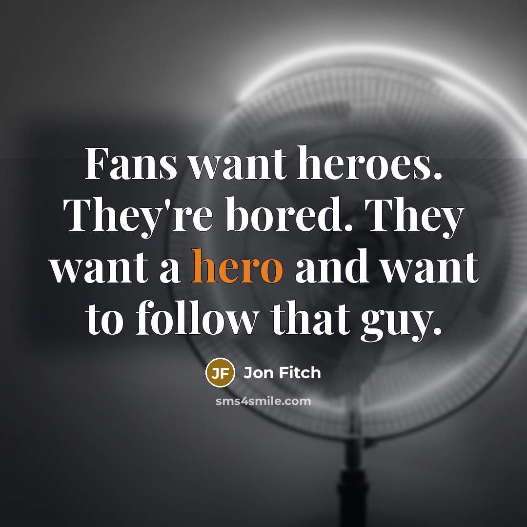 “Fans want heroes. They're bored. They want a hero and…” quote by Jon Fitch